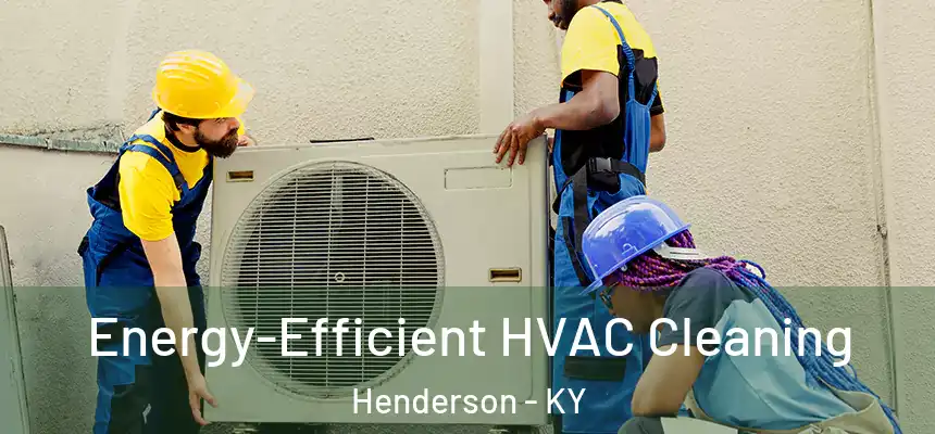  Energy-Efficient HVAC Cleaning Henderson - KY