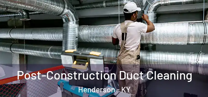 Post-Construction Duct Cleaning Henderson - KY